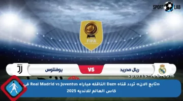 «تابع الآن» تردد قناة Dazn الناقلة مباراة Real Madrid vs Juventus في كأس العالم للأندية 2025